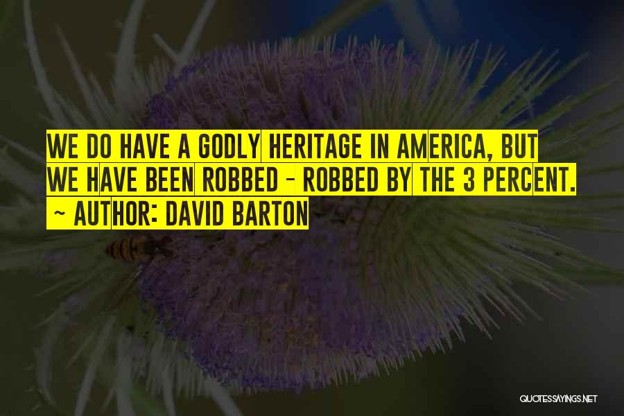 David Barton Quotes: We Do Have A Godly Heritage In America, But We Have Been Robbed - Robbed By The 3 Percent.