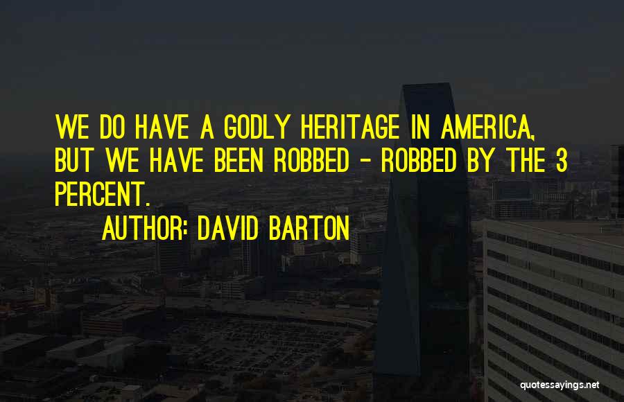 David Barton Quotes: We Do Have A Godly Heritage In America, But We Have Been Robbed - Robbed By The 3 Percent.