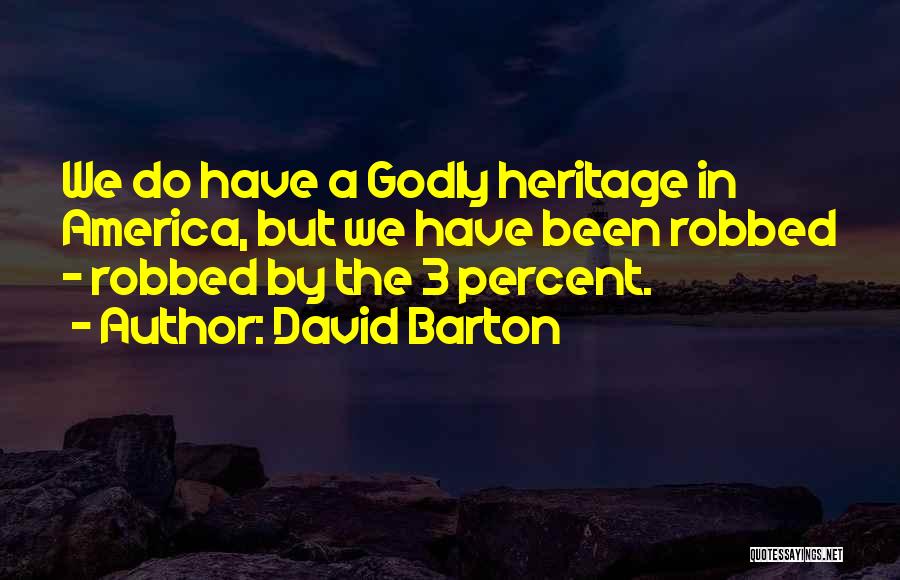 David Barton Quotes: We Do Have A Godly Heritage In America, But We Have Been Robbed - Robbed By The 3 Percent.