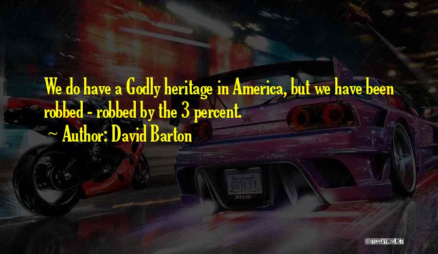 David Barton Quotes: We Do Have A Godly Heritage In America, But We Have Been Robbed - Robbed By The 3 Percent.