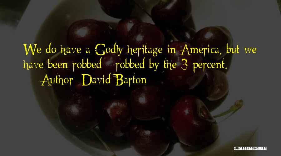 David Barton Quotes: We Do Have A Godly Heritage In America, But We Have Been Robbed - Robbed By The 3 Percent.