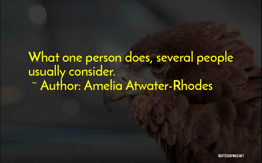 Amelia Atwater-Rhodes Quotes: What One Person Does, Several People Usually Consider.