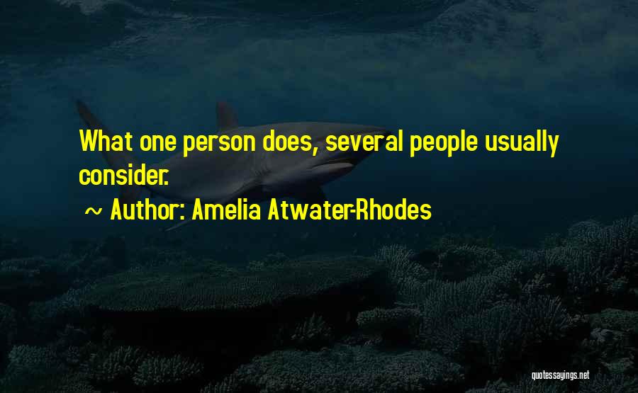 Amelia Atwater-Rhodes Quotes: What One Person Does, Several People Usually Consider.