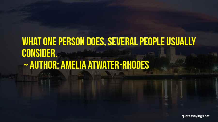 Amelia Atwater-Rhodes Quotes: What One Person Does, Several People Usually Consider.