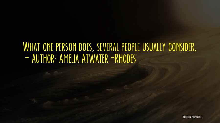 Amelia Atwater-Rhodes Quotes: What One Person Does, Several People Usually Consider.