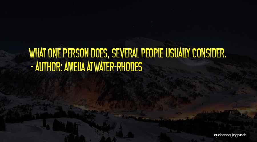 Amelia Atwater-Rhodes Quotes: What One Person Does, Several People Usually Consider.
