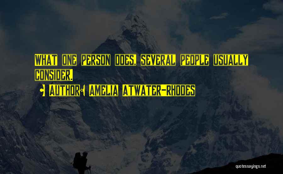 Amelia Atwater-Rhodes Quotes: What One Person Does, Several People Usually Consider.