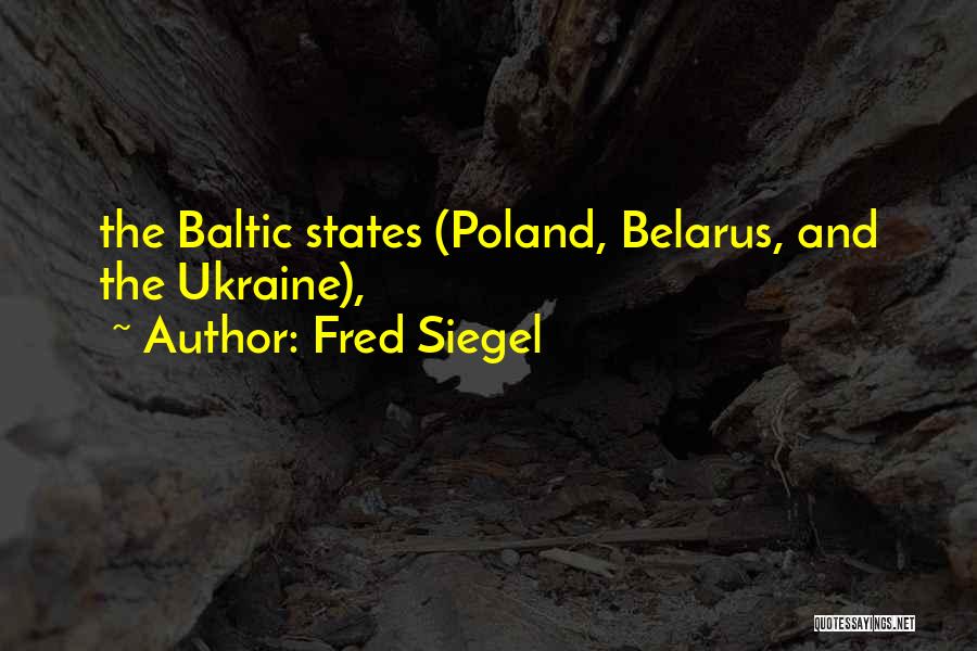 Fred Siegel Quotes: The Baltic States (poland, Belarus, And The Ukraine),