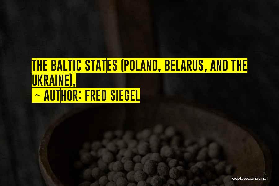 Fred Siegel Quotes: The Baltic States (poland, Belarus, And The Ukraine),