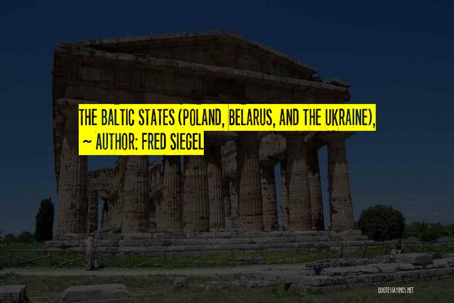 Fred Siegel Quotes: The Baltic States (poland, Belarus, And The Ukraine),
