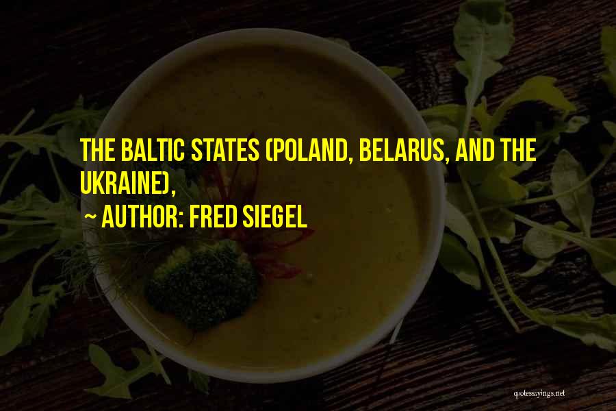 Fred Siegel Quotes: The Baltic States (poland, Belarus, And The Ukraine),