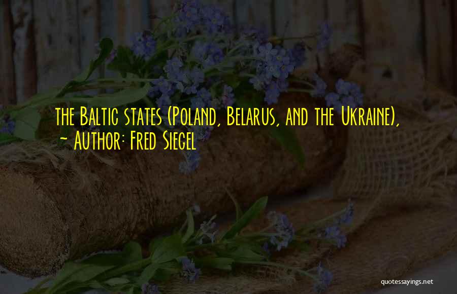 Fred Siegel Quotes: The Baltic States (poland, Belarus, And The Ukraine),