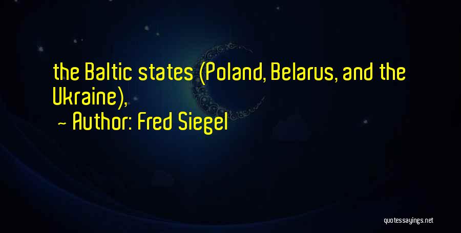 Fred Siegel Quotes: The Baltic States (poland, Belarus, And The Ukraine),