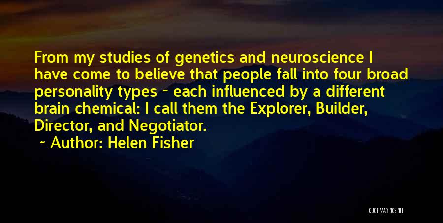 Helen Fisher Quotes: From My Studies Of Genetics And Neuroscience I Have Come To Believe That People Fall Into Four Broad Personality Types