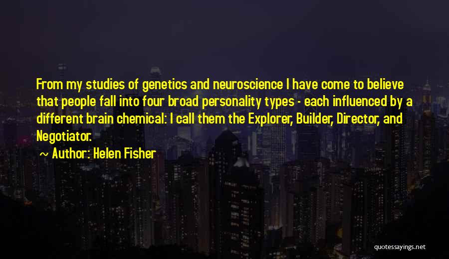 Helen Fisher Quotes: From My Studies Of Genetics And Neuroscience I Have Come To Believe That People Fall Into Four Broad Personality Types