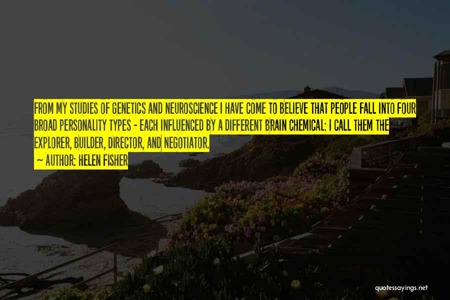 Helen Fisher Quotes: From My Studies Of Genetics And Neuroscience I Have Come To Believe That People Fall Into Four Broad Personality Types