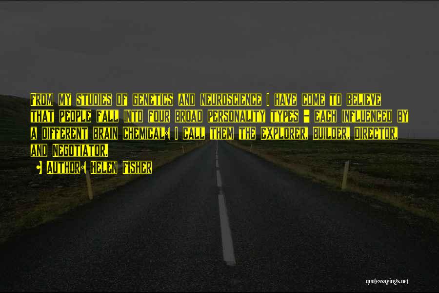 Helen Fisher Quotes: From My Studies Of Genetics And Neuroscience I Have Come To Believe That People Fall Into Four Broad Personality Types