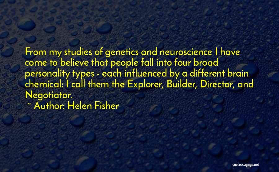 Helen Fisher Quotes: From My Studies Of Genetics And Neuroscience I Have Come To Believe That People Fall Into Four Broad Personality Types