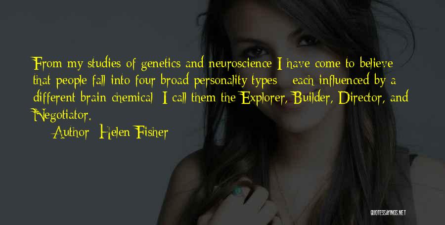 Helen Fisher Quotes: From My Studies Of Genetics And Neuroscience I Have Come To Believe That People Fall Into Four Broad Personality Types