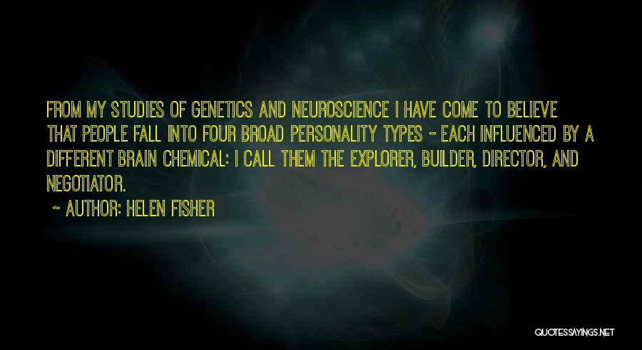 Helen Fisher Quotes: From My Studies Of Genetics And Neuroscience I Have Come To Believe That People Fall Into Four Broad Personality Types