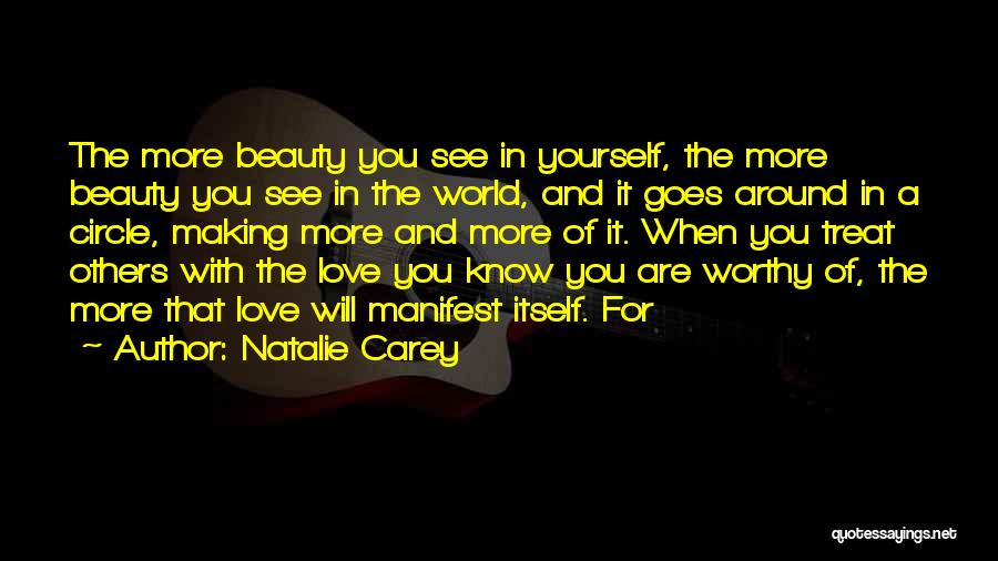 Natalie Carey Quotes: The More Beauty You See In Yourself, The More Beauty You See In The World, And It Goes Around In