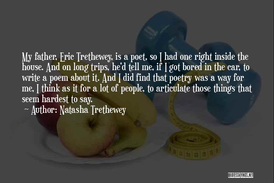 Natasha Trethewey Quotes: My Father, Eric Trethewey, Is A Poet, So I Had One Right Inside The House. And On Long Trips, He'd