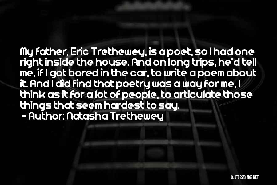 Natasha Trethewey Quotes: My Father, Eric Trethewey, Is A Poet, So I Had One Right Inside The House. And On Long Trips, He'd