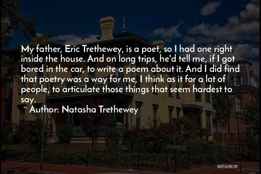 Natasha Trethewey Quotes: My Father, Eric Trethewey, Is A Poet, So I Had One Right Inside The House. And On Long Trips, He'd