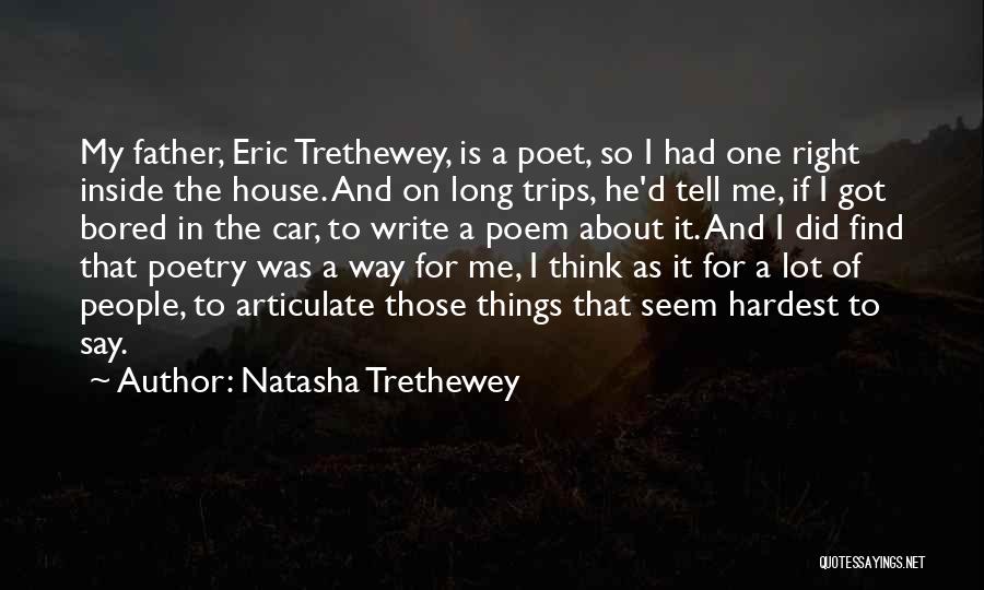 Natasha Trethewey Quotes: My Father, Eric Trethewey, Is A Poet, So I Had One Right Inside The House. And On Long Trips, He'd