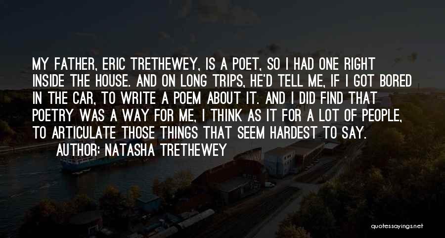 Natasha Trethewey Quotes: My Father, Eric Trethewey, Is A Poet, So I Had One Right Inside The House. And On Long Trips, He'd