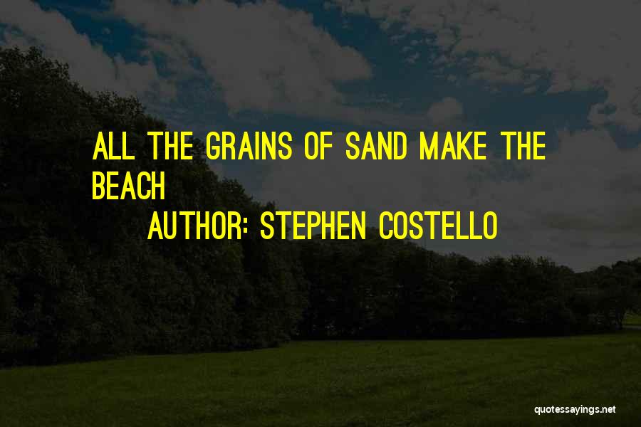 Stephen Costello Quotes: All The Grains Of Sand Make The Beach