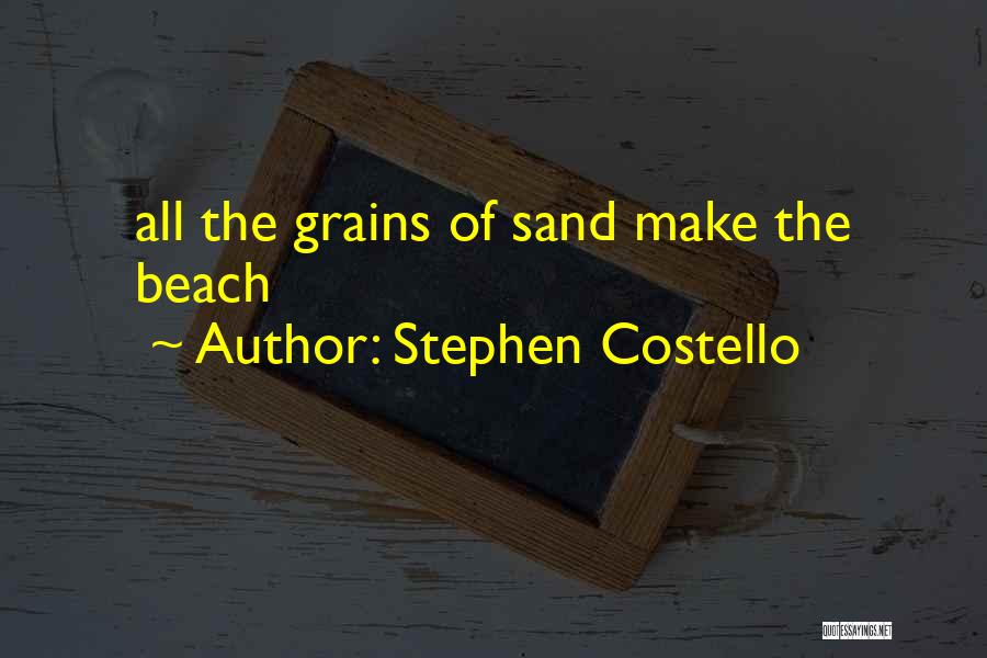 Stephen Costello Quotes: All The Grains Of Sand Make The Beach