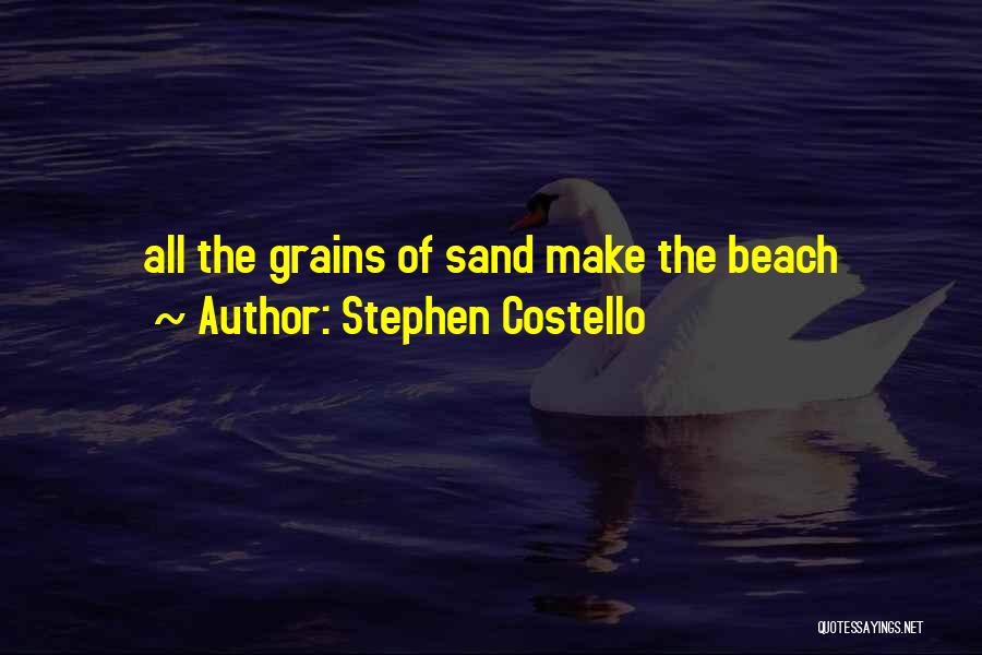 Stephen Costello Quotes: All The Grains Of Sand Make The Beach
