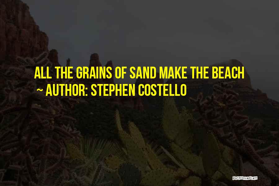 Stephen Costello Quotes: All The Grains Of Sand Make The Beach
