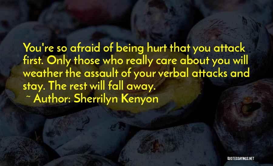 Sherrilyn Kenyon Quotes: You're So Afraid Of Being Hurt That You Attack First. Only Those Who Really Care About You Will Weather The