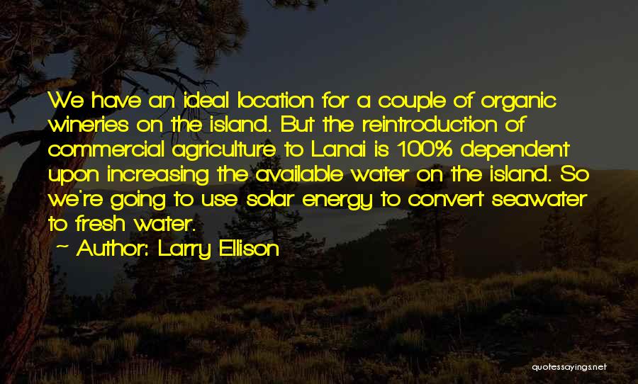 Larry Ellison Quotes: We Have An Ideal Location For A Couple Of Organic Wineries On The Island. But The Reintroduction Of Commercial Agriculture