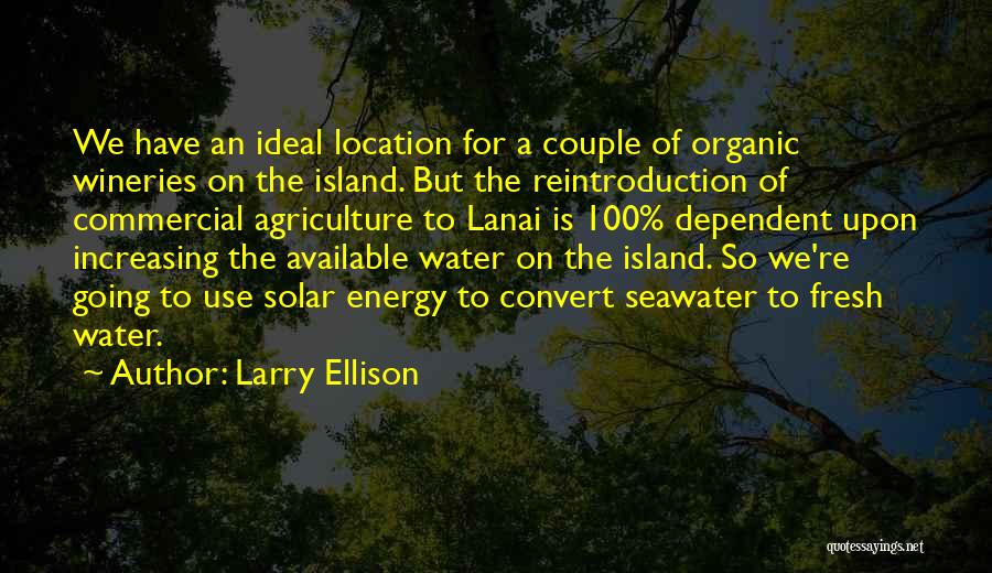 Larry Ellison Quotes: We Have An Ideal Location For A Couple Of Organic Wineries On The Island. But The Reintroduction Of Commercial Agriculture