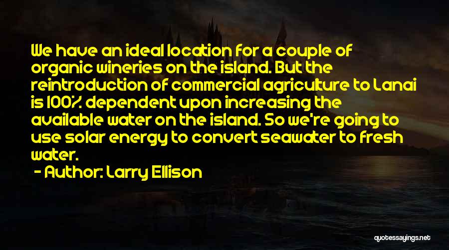 Larry Ellison Quotes: We Have An Ideal Location For A Couple Of Organic Wineries On The Island. But The Reintroduction Of Commercial Agriculture