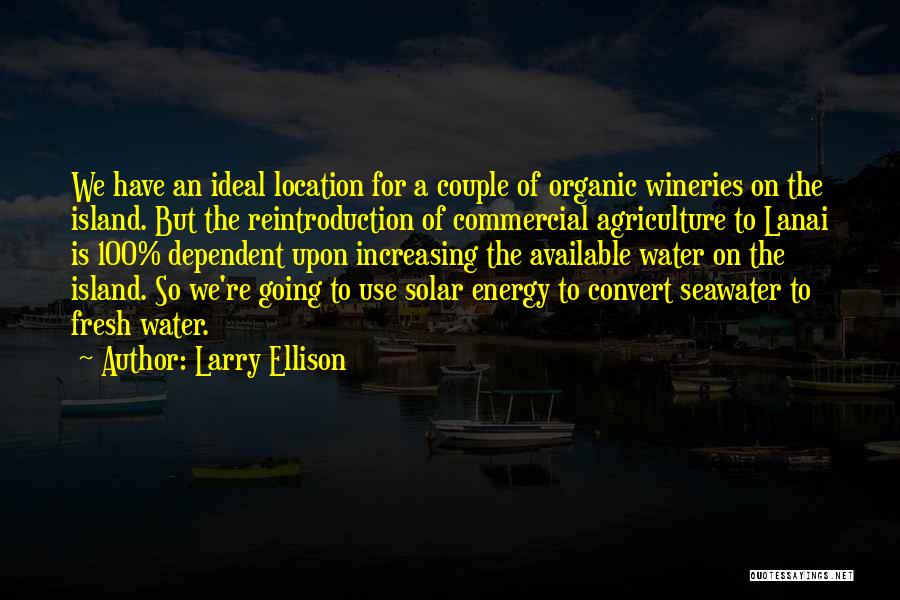 Larry Ellison Quotes: We Have An Ideal Location For A Couple Of Organic Wineries On The Island. But The Reintroduction Of Commercial Agriculture