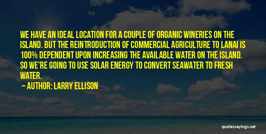 Larry Ellison Quotes: We Have An Ideal Location For A Couple Of Organic Wineries On The Island. But The Reintroduction Of Commercial Agriculture
