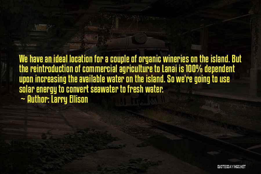 Larry Ellison Quotes: We Have An Ideal Location For A Couple Of Organic Wineries On The Island. But The Reintroduction Of Commercial Agriculture