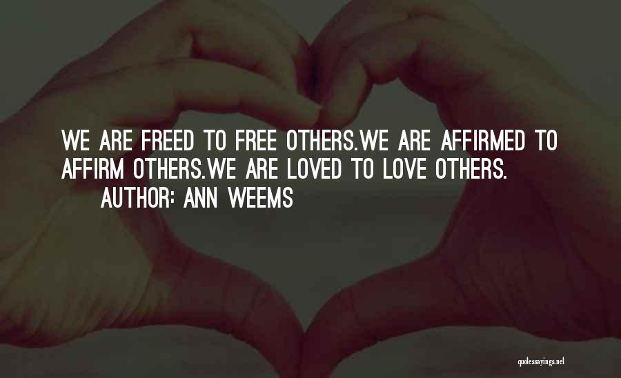 Ann Weems Quotes: We Are Freed To Free Others.we Are Affirmed To Affirm Others.we Are Loved To Love Others.