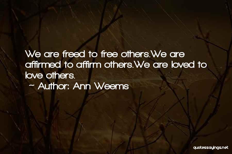 Ann Weems Quotes: We Are Freed To Free Others.we Are Affirmed To Affirm Others.we Are Loved To Love Others.