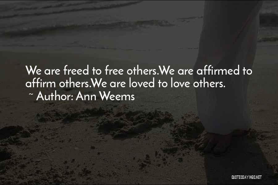 Ann Weems Quotes: We Are Freed To Free Others.we Are Affirmed To Affirm Others.we Are Loved To Love Others.