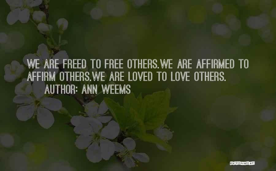 Ann Weems Quotes: We Are Freed To Free Others.we Are Affirmed To Affirm Others.we Are Loved To Love Others.