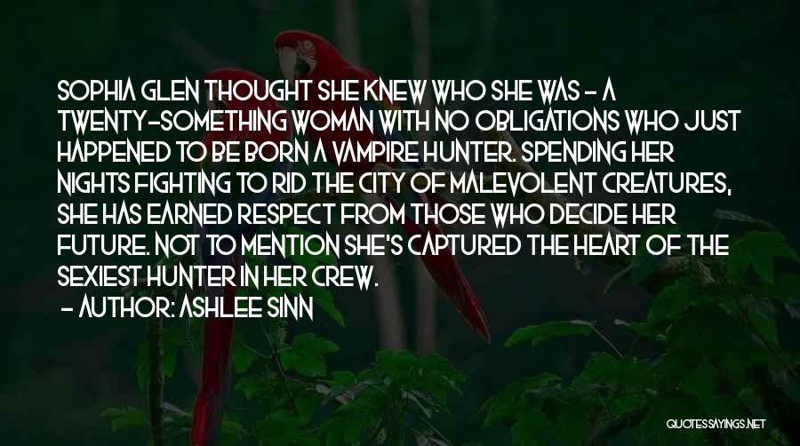 Ashlee Sinn Quotes: Sophia Glen Thought She Knew Who She Was - A Twenty-something Woman With No Obligations Who Just Happened To Be