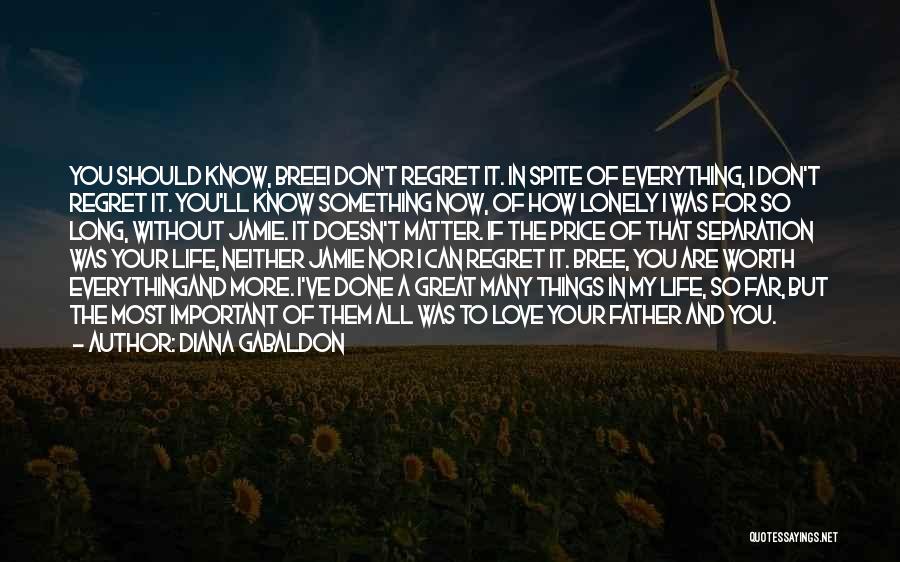 Diana Gabaldon Quotes: You Should Know, Breei Don't Regret It. In Spite Of Everything, I Don't Regret It. You'll Know Something Now, Of