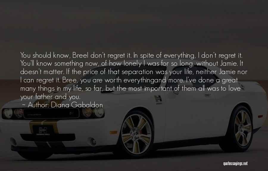 Diana Gabaldon Quotes: You Should Know, Breei Don't Regret It. In Spite Of Everything, I Don't Regret It. You'll Know Something Now, Of