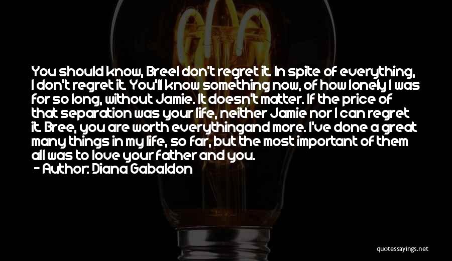 Diana Gabaldon Quotes: You Should Know, Breei Don't Regret It. In Spite Of Everything, I Don't Regret It. You'll Know Something Now, Of