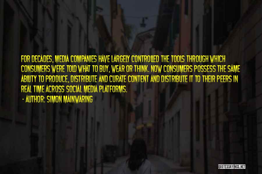 Simon Mainwaring Quotes: For Decades, Media Companies Have Largely Controlled The Tools Through Which Consumers Were Told What To Buy, Wear Or Think.